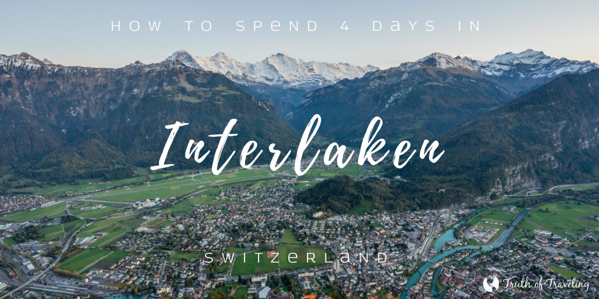 How To Spend 4 Days In Interlaken Switzerland Truth Of Traveling