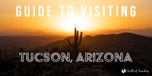 Guide To Visiting Tucson, Arizona - Truth Of Traveling